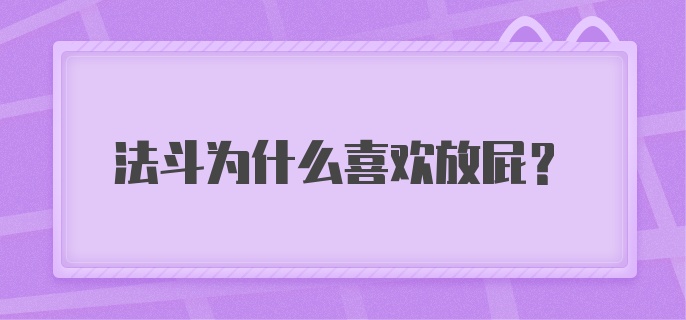 法斗为什么喜欢放屁?