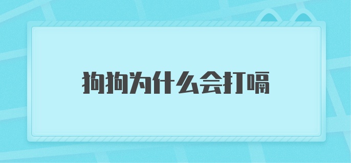 狗狗为什么会打嗝