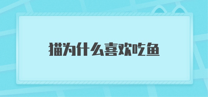 猫为什么喜欢吃鱼