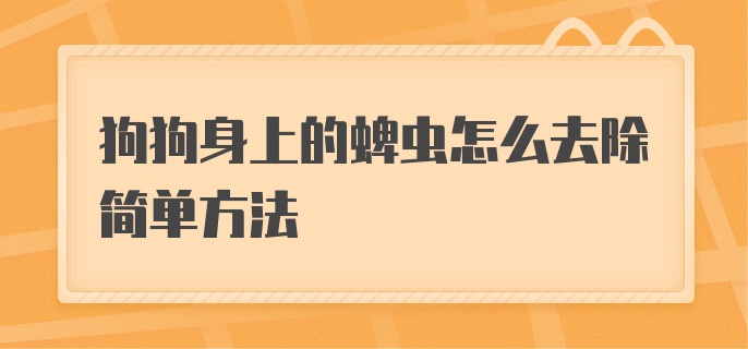 狗狗身上的蜱虫怎么去除简单方法