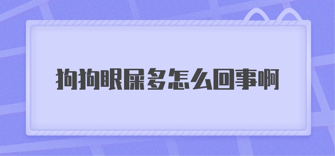 狗狗眼屎多怎么回事啊