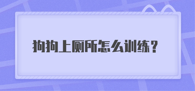 狗狗上厕所怎么训练?