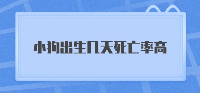 小狗出生几天死亡率高