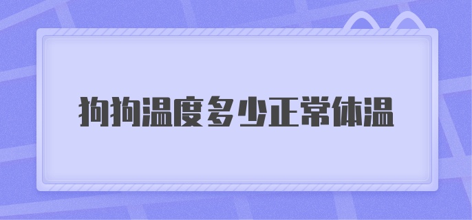 狗狗温度多少正常体温