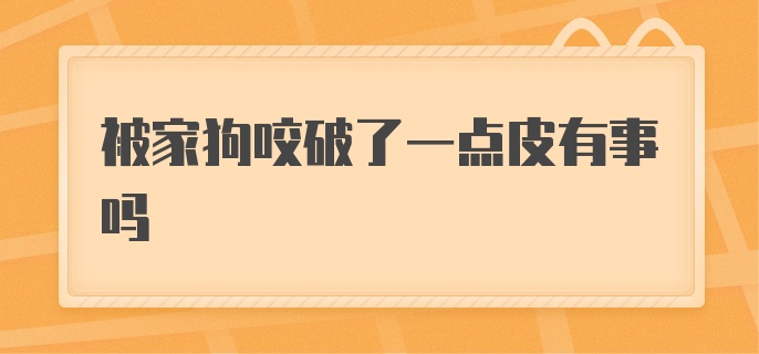 被家狗咬破了一点皮有事吗