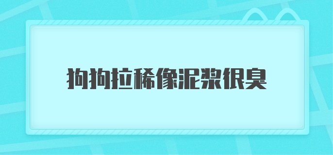 狗狗拉稀像泥浆很臭