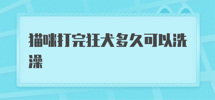 猫咪打完狂犬多久可以洗澡