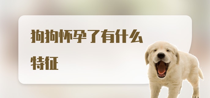 狗狗怀孕了有什么特征