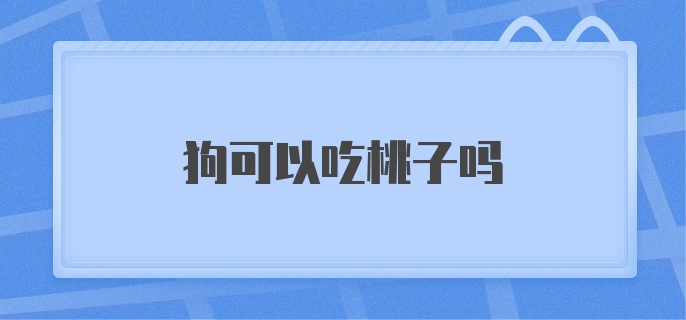 狗可以吃桃子吗