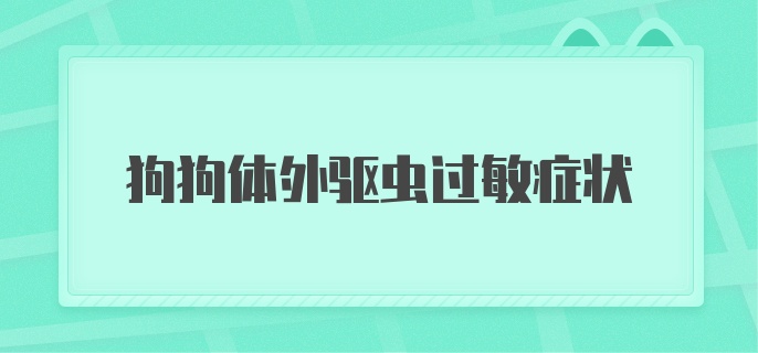 狗狗体外驱虫过敏症状