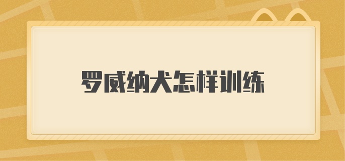 罗威纳犬怎样训练