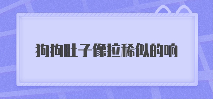 狗狗肚子像拉稀似的响