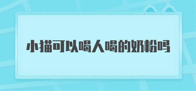 小猫可以喝人喝的奶粉吗