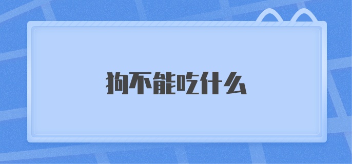 狗狗不可以吃什么不能吃什么