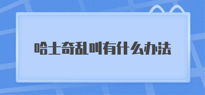 哈士奇乱叫有什么办法