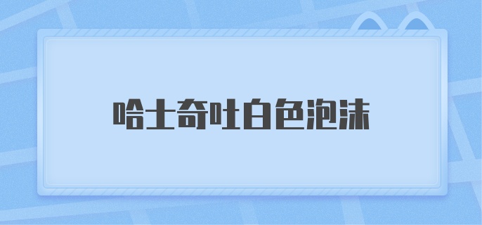 哈士奇吐白色泡沫