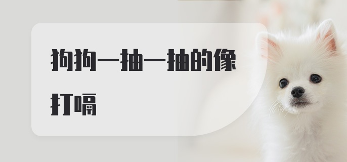 狗狗一抽一抽的像打嗝