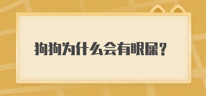 狗狗为什么会有眼屎？