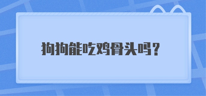 狗狗能吃鸡骨头吗?