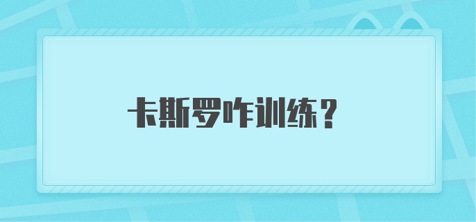 卡斯罗咋训练？