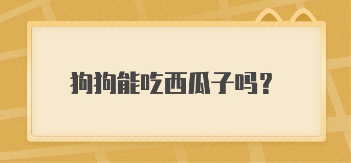 狗狗能吃西瓜子吗？