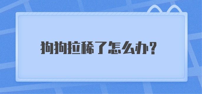 狗狗拉稀了怎么办？