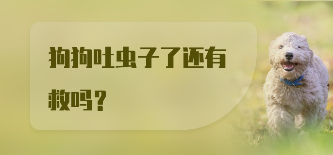 狗狗吐虫子了还有救吗？