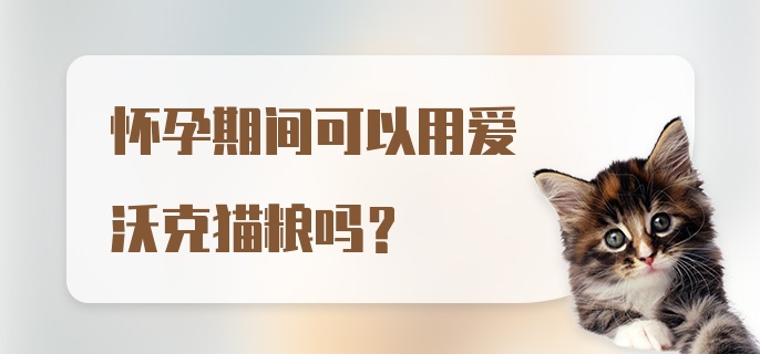 怀孕期间可以用爱沃克猫粮吗？