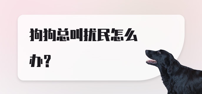 狗狗总叫扰民怎么办？