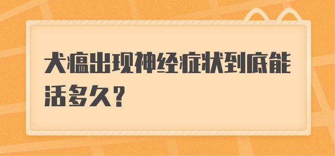 犬瘟出现神经症状到底能活多久？