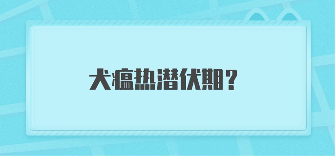 犬瘟热潜伏期?