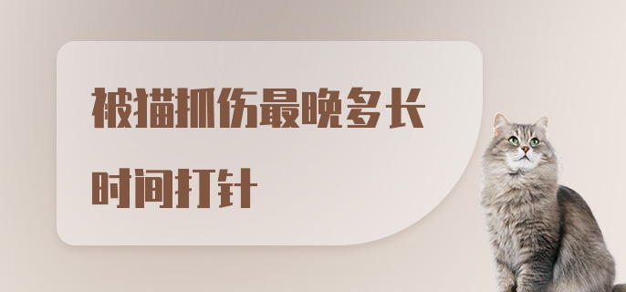 被猫抓伤最晚多长时间打针