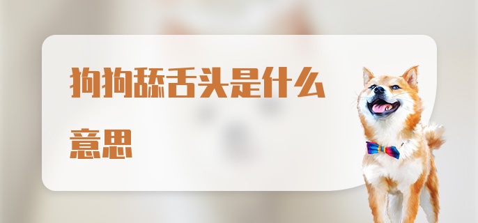 狗狗舔舌头是什么意思