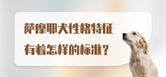 萨摩耶犬性格特征有着怎样的标准？