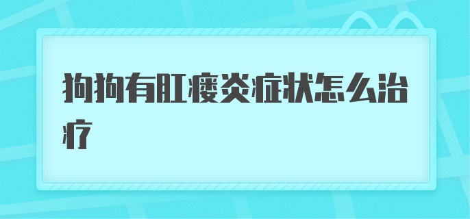 狗狗有肛瘘炎症状怎么治疗