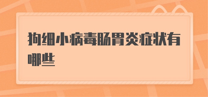 狗细小病毒肠胃炎症状有哪些