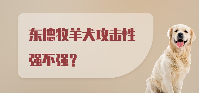 东德牧羊犬攻击性强不强？