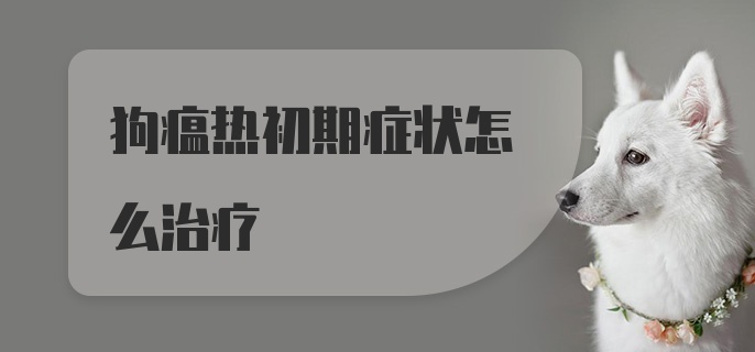 狗瘟热初期症状怎么治疗