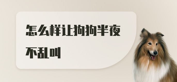 怎么样让狗狗半夜不乱叫