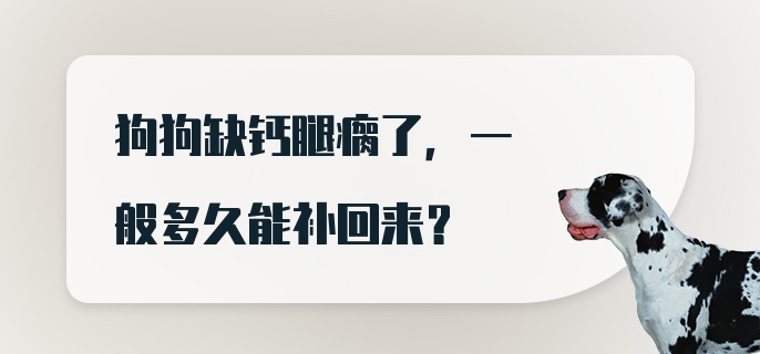 狗狗缺钙腿瘸了，一般多久能补回来？