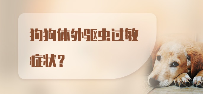 狗狗体外驱虫过敏症状？