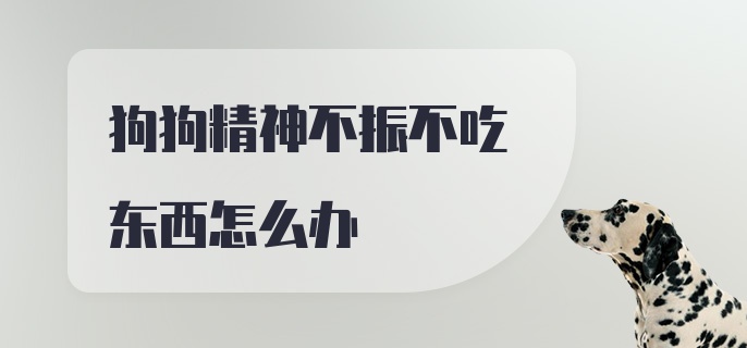 狗狗精神不振不吃东西怎么办