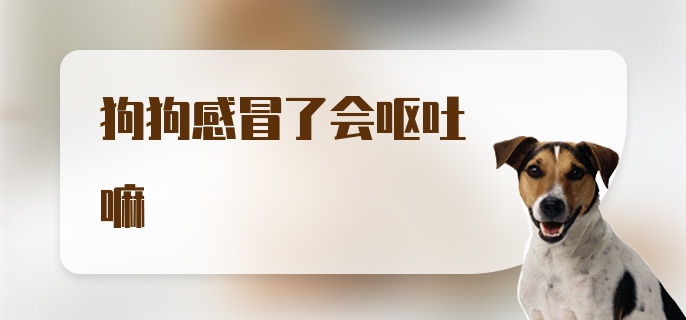 狗狗感冒了会呕吐嘛