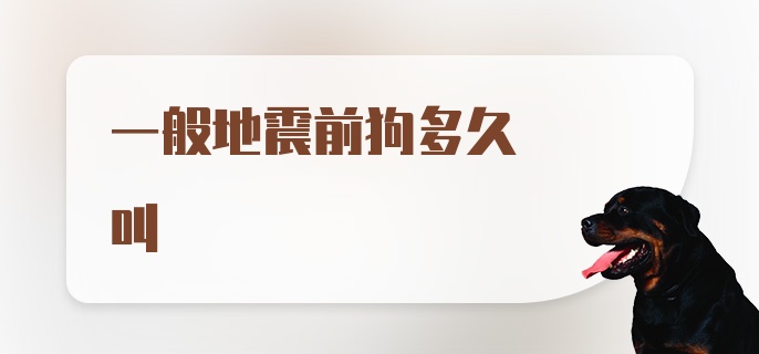 一般地震前狗多久叫